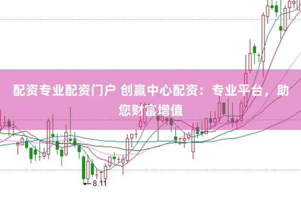 配资专业配资门户 创赢中心配资：专业平台，助您财富增值