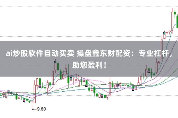 ai炒股软件自动买卖 操盘鑫东财配资：专业杠杆，助您盈利！