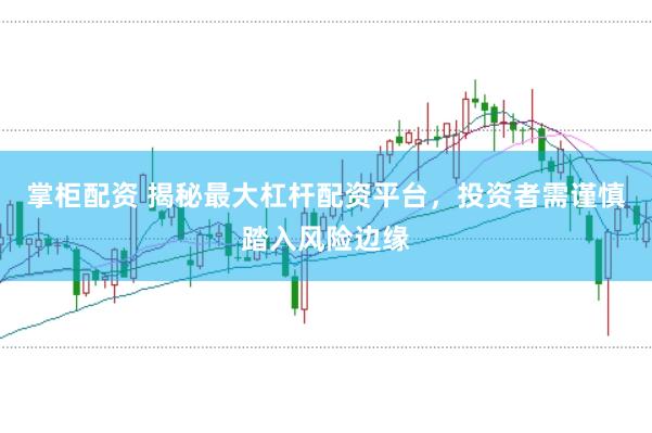 掌柜配资 揭秘最大杠杆配资平台，投资者需谨慎踏入风险边缘