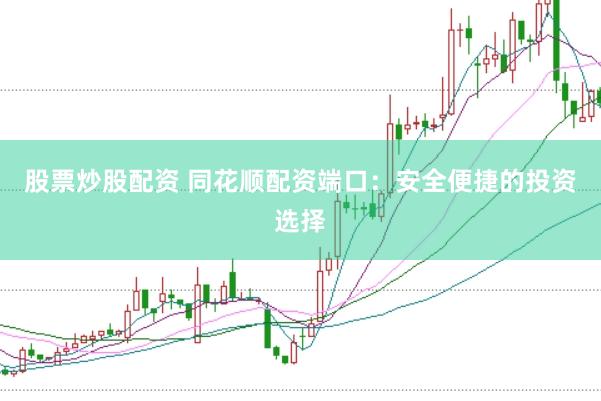 股票炒股配资 同花顺配资端口:安全便捷的投资选择