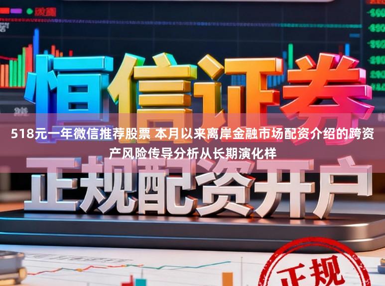 518元一年微信推荐股票 本月以来离岸金融市场配资介绍的跨资产风险传导分析从长期演化样