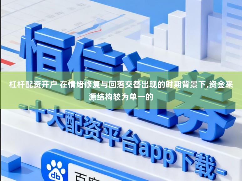 杠杆配资开户 在情绪修复与回落交替出现的时期背景下，资金来源结构较为单一的