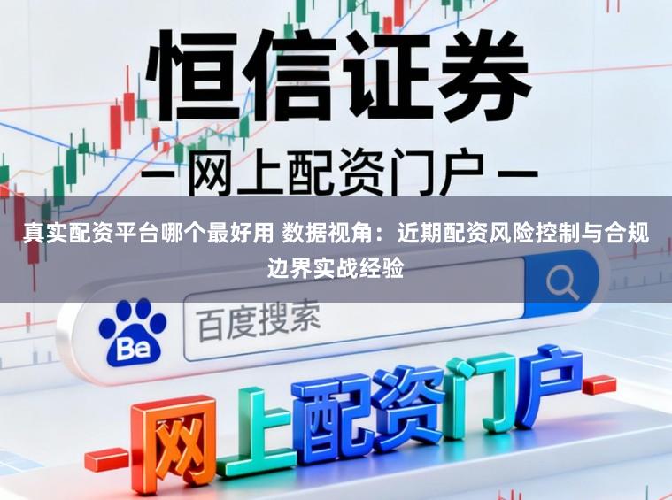 真实配资平台哪个最好用 数据视角:近期配资风险控制与合规边界实战经验