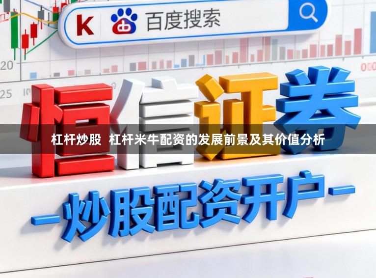 杠杆炒股  杠杆米牛配资的发展前景及其价值分析