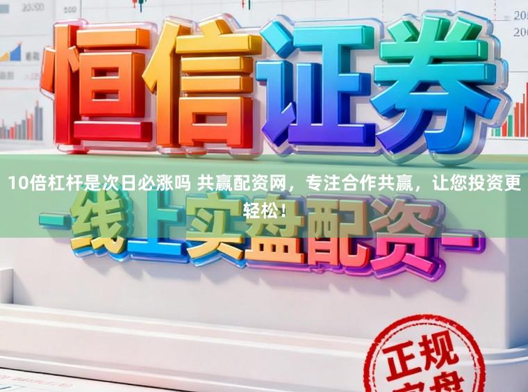 10倍杠杆是次日必涨吗 共赢配资网，专注合作共赢，让您投资更轻松！