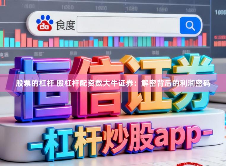 股票的杠杆 股杠杆配资数大牛证券：解密背后的利润密码