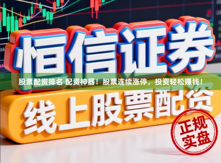 股票配资排名 配资神器！股票连续涨停，投资轻松赚钱！