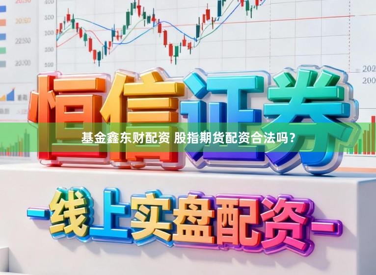 基金鑫东财配资 股指期货配资合法吗？