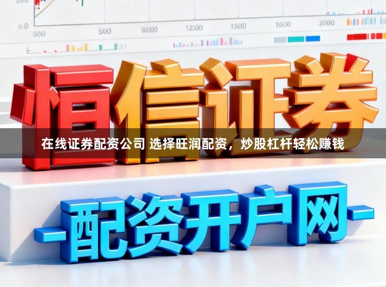 在线证券配资公司 选择旺润配资,炒股杠杆轻松赚钱