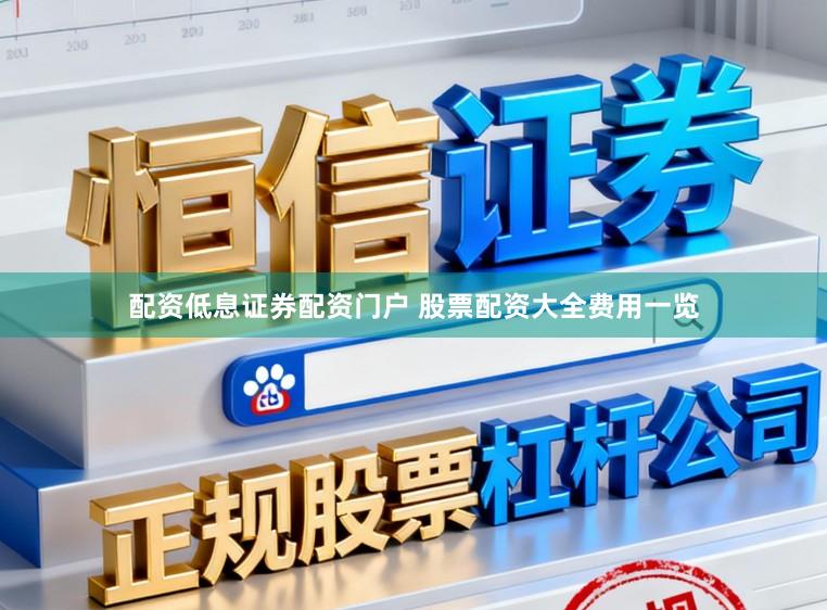 配资低息证券配资门户 股票配资大全费用一览