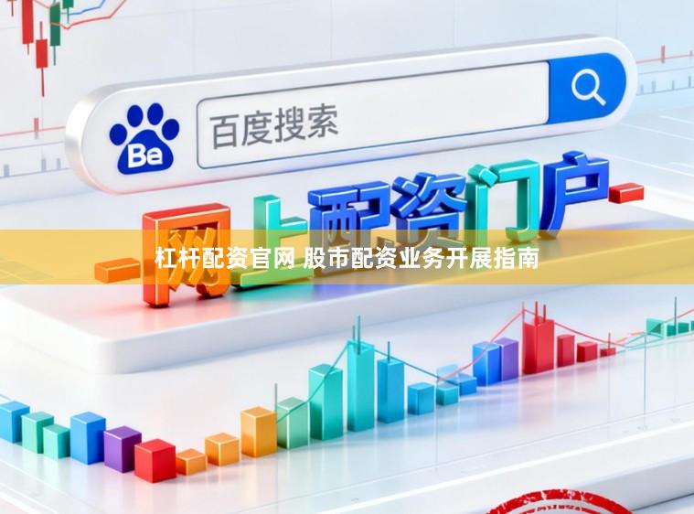 杠杆配资官网 股市配资业务开展指南