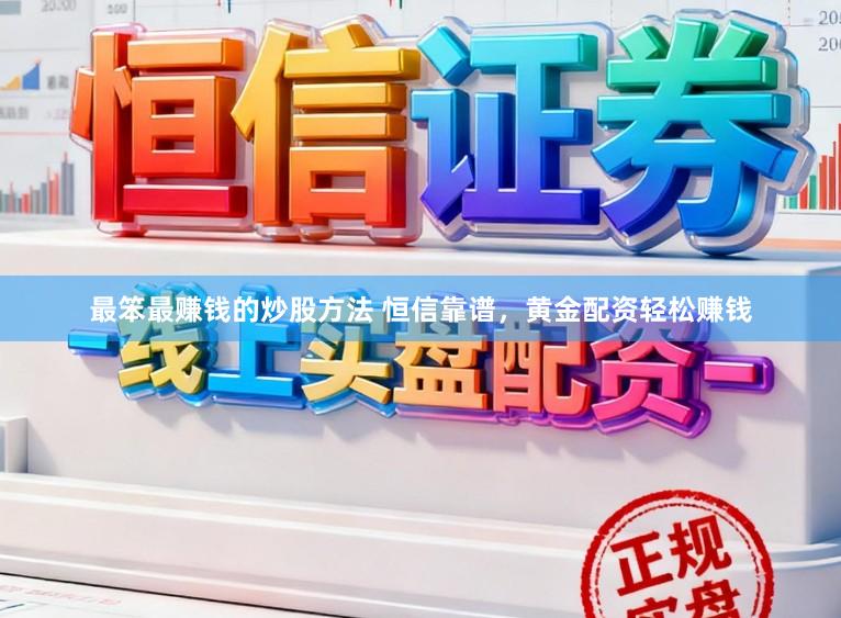 最笨最赚钱的炒股方法 恒信靠谱，黄金配资轻松赚钱