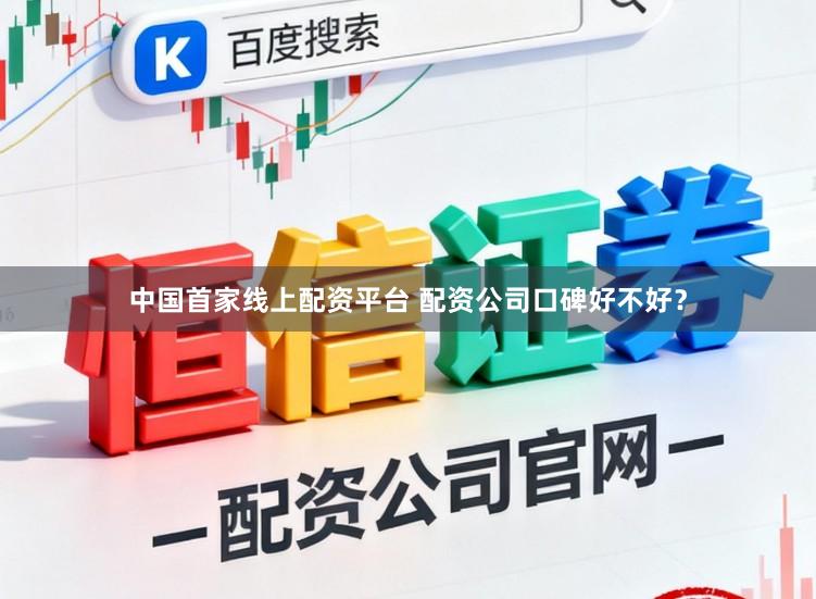 中国首家线上配资平台 配资公司口碑好不好?